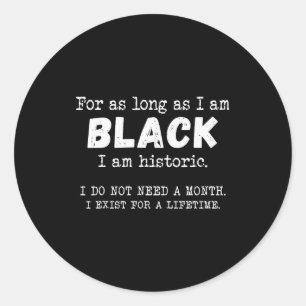 For As Long As I Am Black I Am Historic Black Hist Classic Round Sticker