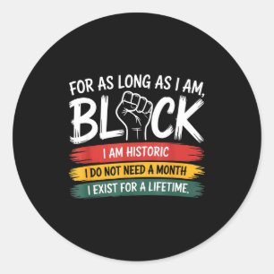 For As Long As I Am Black I Exist For A Lifetime  Classic Round Sticker