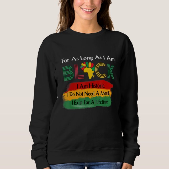 For As Long As I Am Black Pride Melanin Black Hist Sweatshirt (Front)