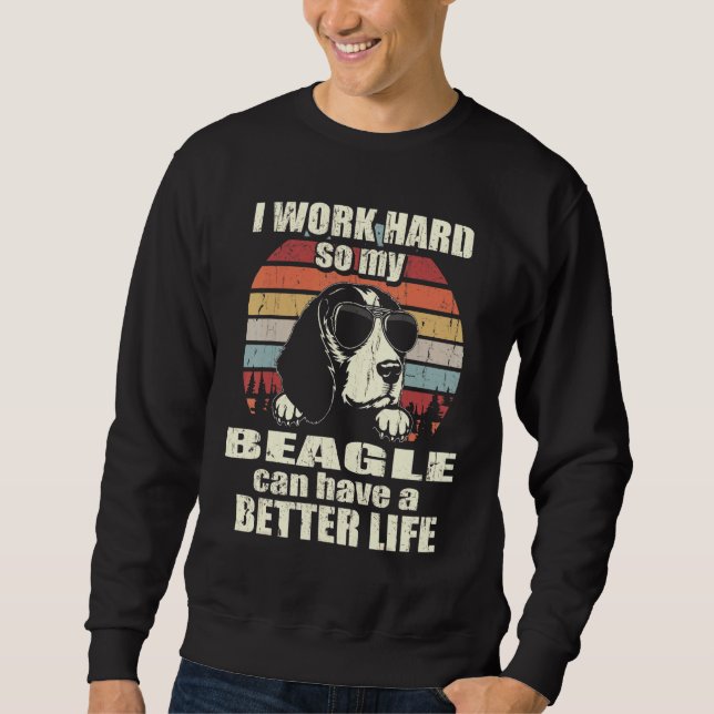 For Beagle I Work Hard Better Life Sweatshirt (Front)