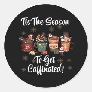 For Christmas Is More Coffee Tis The Season To Get Classic Round Sticker