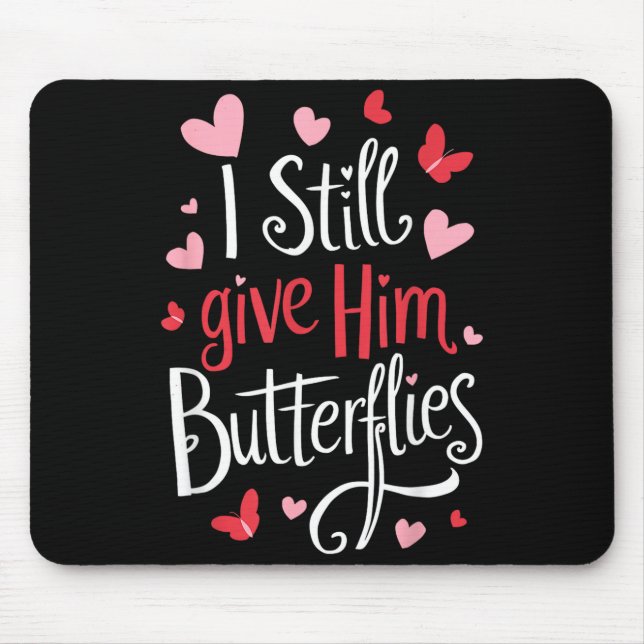 For Couples _ I Still Give Him Butterflies _ Funny Mouse Mat (Front)
