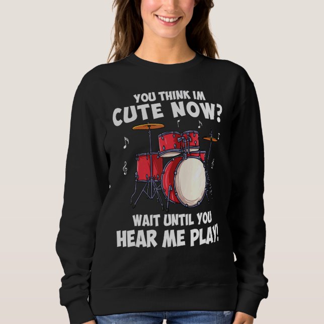 For Drummers  Wait Until You Hear Me Play Sweatshirt (Front)