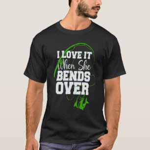 For Fisherman I Love It When She Bends Over Fishin T-Shirt