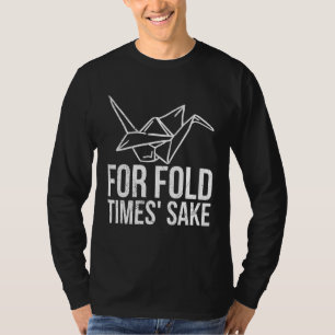 For fold times' sake Pun for an Origami Master T-Shirt