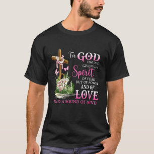 For God Has Not Given Us A Spirit Of Fear But Powe T-Shirt