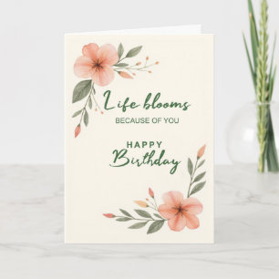 For Her Birthday Life Blooms Because of You Floral Card