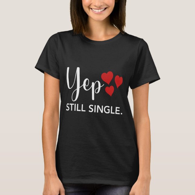For Her Him Happy Valentines Day Yep Still Single  T-Shirt (Front)