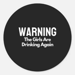 For Her Warning The Girls Are Drinking Again Drunk Classic Round Sticker