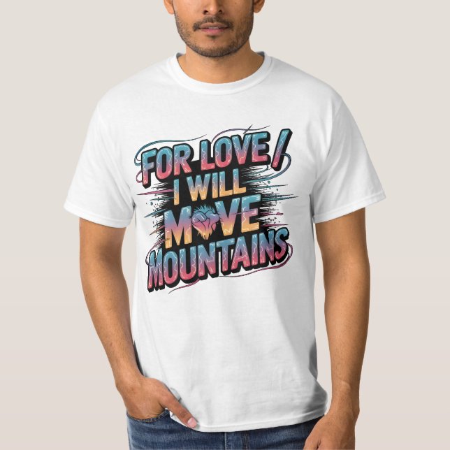 For Love I Will Move Mountains Bold T-Shirt  (Front)