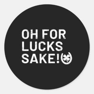 For Lucks Sake - St Patricks Funny Classic Round Sticker