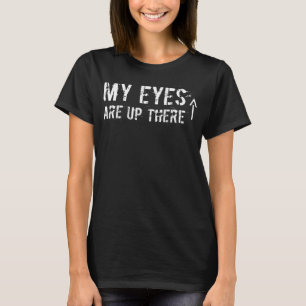 for men and women man woman MY EYES ARE UP THERE 3 T-Shirt