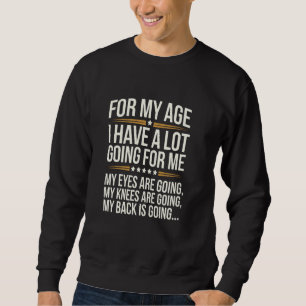 For My Age I Have a Lot Going for Me Funny Senior Sweatshirt