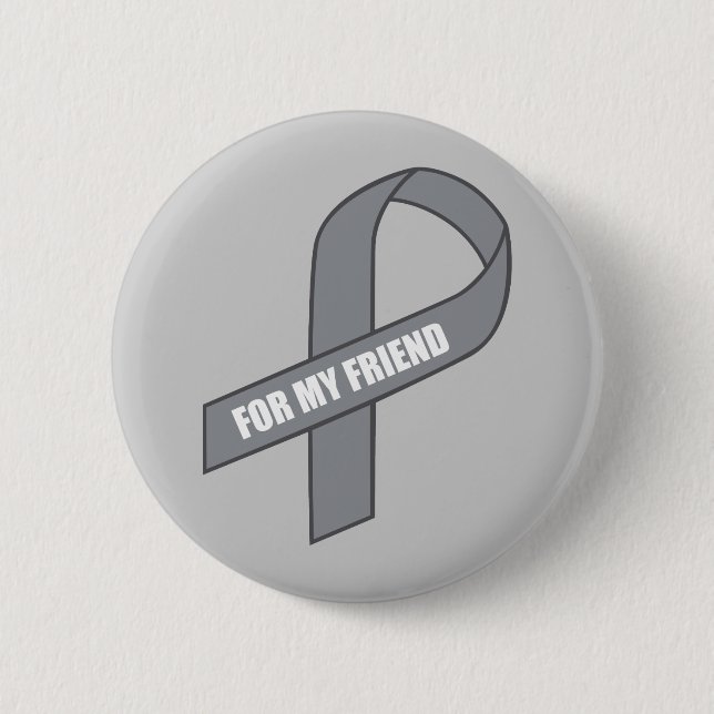 For My Friend (Grey / Silver Awareness Ribbon) 6 Cm Round Badge (Front)