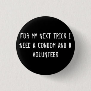 For my next trick I need a condom and a volunteer 3 Cm Round Badge