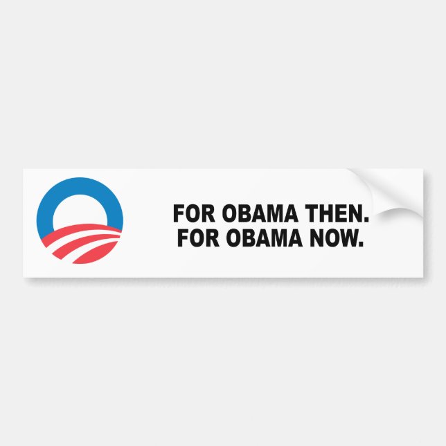 FOR OBAMA THEN. FOR OBAMA NOW. BUMPER STICKER (Front)