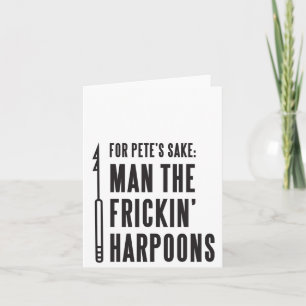For Pete's Sake: Man the Frickin' Harpoons Card