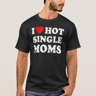 For Single Mum I Love Hot Sigle Moms T-Shirt