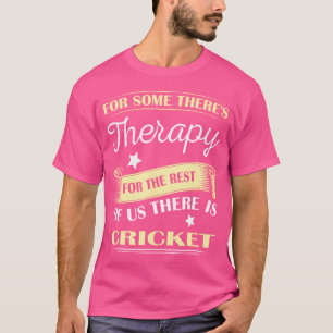 For Some There'S Therapy For The Rest Of Us Cricke T-Shirt