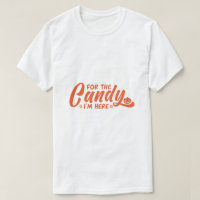 For the Candy I'm Here Halloween T-Shirt