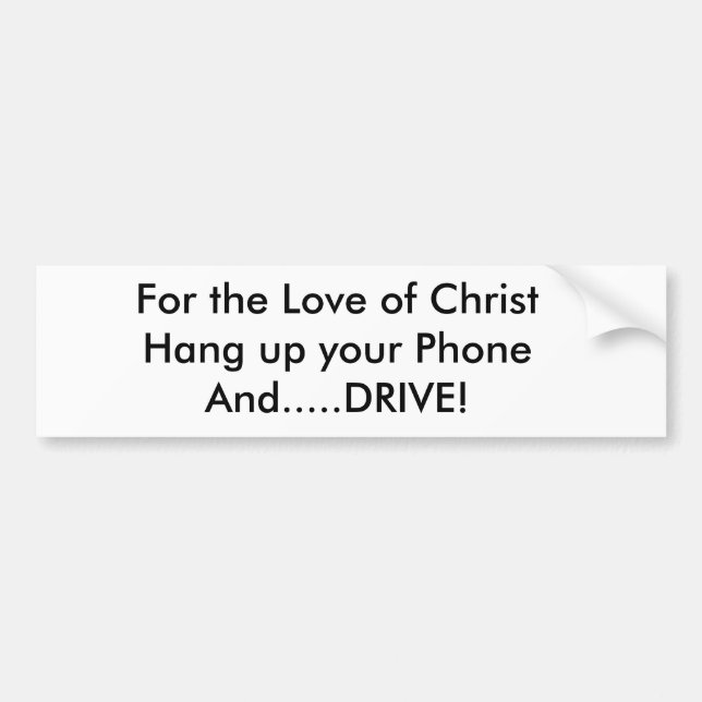 For the Love of ChristHang up your PhoneAnd....... Bumper Sticker (Front)