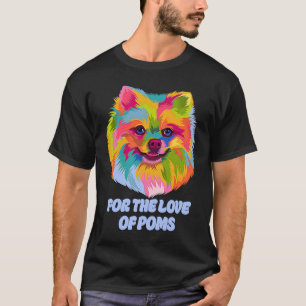 For the Love of Poms Pomeranian Humor Pom Pom Dog T-Shirt