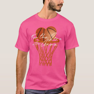 For the Love of the Game Basketball Design funny T-Shirt