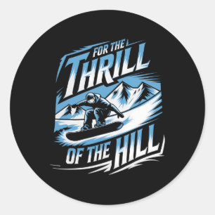 For The Thrill Of The Hill Snowboarding Winter Sno Classic Round Sticker