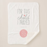 For This Child I Prayed in Pink Sherpa Blanket<br><div class="desc">Personalised baby girl blanket with the Bible verse "For this child I prayed... 1 Samuel 1:27". Features hand-written fonts, a little pink heart and the baby's name. Contact us if you need this design applied to a specific product to create your own unique matching item or gift! Thank you so...</div>