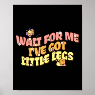 For Wait Got Little Legs Slow Poster