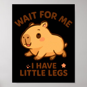 For Wait Little Legs Capybara Joke Poster