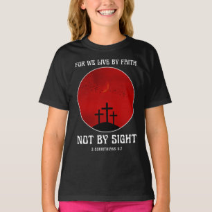 For we live by faith not by sight T-Shirt