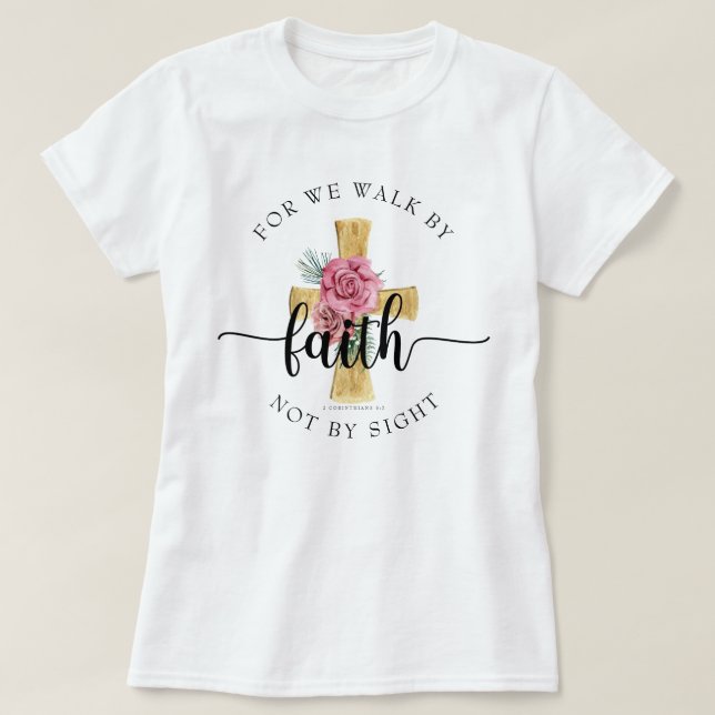 For We Walk By Faith / Floral Cross Christian T-Shirt (Design Front)