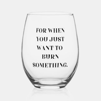 For When You Just Want To Burn Something Stemless Wine Glass