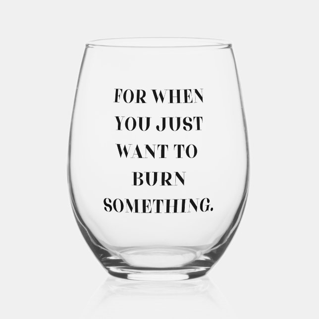 For When You Just Want To Burn Something Stemless Wine Glass (Front)