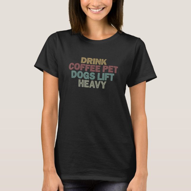 for Women Men Drink Coffee Pet Dogs Lift Heavy T-Shirt (Front)