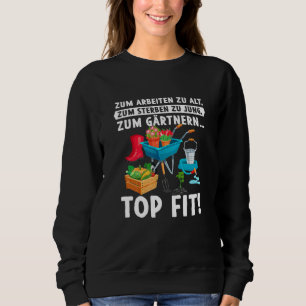 For Working To Old To Die To Young For Gardening T Sweatshirt