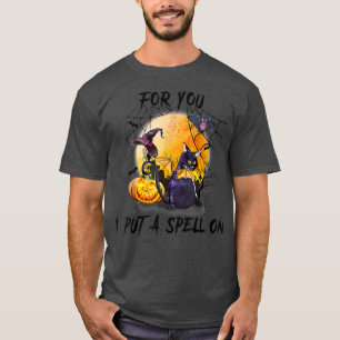 For You I Put A Spell On The Witch Cat And Castle T-Shirt