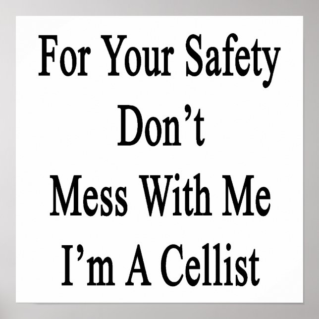 For Your Safety Don't Mess With Me I'm A Cellist Poster (Front)