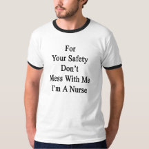 For Your Safety Don't Mess With Me I'm A Nurse