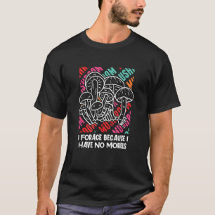 Forage Because I Have No Morels Mushroom Sayings C T-Shirt