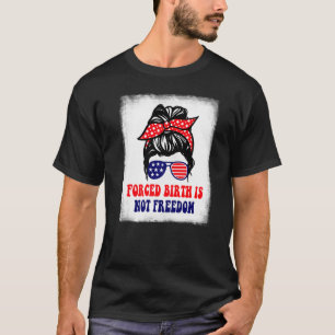 Forced Birth Is Not Freedom Feminist Pro Choice 1 T-Shirt