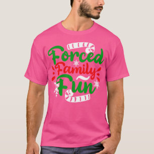 Forced Family Fun Sarcastic Adult Christmas Even T-Shirt