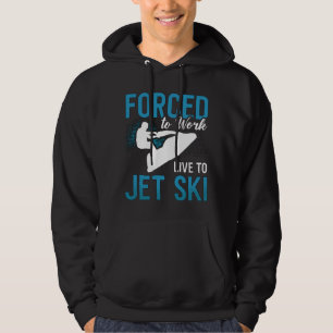 Forced To Work Live To Jet Ski Jet Skiing Jetski Hoodie