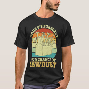 Forecast Chance of Sawdust  Carpenter Graphic Sayi T-Shirt