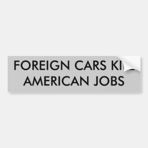 FOREIGN CARS KILL AMERICAN JOBS BUMPER STICKER