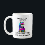 Foreman Llama Aint Got Time For Your Drama Coffee Mug<br><div class="desc">Funny and awesome birthday gift for mothers day,  fathers day,  christmas , for mum,  dad,  lover,  husband and wife</div>