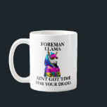 Foreman Llama Aint Got Time For Your Drama Coffee Mug<br><div class="desc">Funny and awesome birthday gift for mothers day,  fathers day,  christmas , for mum,  dad,  lover,  husband and wife</div>