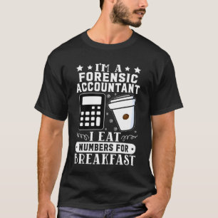 Forensic Accountant I Eat Numbers For Breakfast  1 T-Shirt