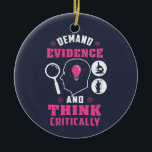 Forensic Science Investigation Science Geek  Ceramic Tree Decoration<br><div class="desc">Cute and funny forensic science ornament for your tree or as a gift for your favourite scientist, investigator, or graduate. The saying on this decorative ornament is... well, check it out. It's a joke about the being thorough Custom ornaments for geeks or forensic scientists featuring funny thinking and demanding evidence....</div>